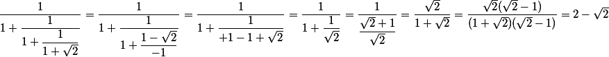 \dfrac{1}{1+\dfrac{1}{1+\dfrac{1}{1+\sqrt 2}}}=\dfrac{1}{1+\dfrac{1}{1+\dfrac{1-\sqrt 2}{-1}}}=\dfrac{1}{1+\dfrac{1}{+1-1+\sqrt 2}}=\dfrac{1}{1+\dfrac{1}{\sqrt 2}}=\dfrac{1}{\dfrac{\sqrt 2 +1}{\sqrt 2}}=\dfrac{\sqrt 2}{1+\sqrt 2}=\dfrac{\sqrt 2(\sqrt 2 - 1)}{(1+\sqrt 2)(\sqrt 2 - 1)}=2-\sqrt 2